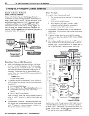 Page 6260 6.  NetCommand Control of an A/V Receiver
In Canada call 1(800) 450-6487 for assistance.
Case 3:  Automatic Audio and 
Video Switching via HDMI
If your A /V receiver has an HDMI output, it may be 
convenient to route video signals from multiple devices 
over a single cable to the TV.  Use this procedure to set 
up NetCommand control of the A /V receiver’s audio 
and video switching over a single HDMI cable.  The 
connected source devices can be analog, digital, or a 
mixture or the two.  When this...