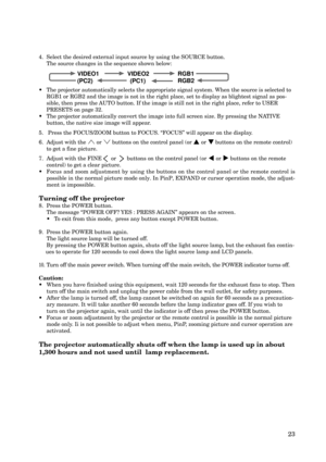 Page 2323
4.  Select the desired external input source by using the SOURCE button.
The source changes in the sequence shown below:
•The projector automatically selects the appropriate signal system. When the source is selected to
RGB1 or RGB2 and the image is not in the right place, set to display as blightest signal as pos-
sible, then press the AUTO button. If the image is still not in the right place, refer to USER
PRESETS on page 32.
•The projector automatically convert the image into full screen size. By...