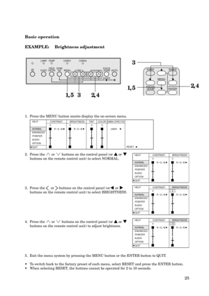 Page 2525
CONTRAST BRIGHTNESS TINT COLORGAMMA CORRECTION
R / G / B
RESET
  0
R / G / BUSER
  0  0  0
HELP
NORMAL
ENHANCED
POINTER
AUDIO
OPTION
QUIT
CONTRAST BRIGHTNESS
R / G / B
  0
R / G / B
  0
HELP
NORMAL
ENHANCED
POINTER
AUDIO
OPTION
QUIT
CONTRAST BRIGHTNESS
R / G / B
  0
R / G / B
-15
HELP
NORMAL
ENHANCED
POINTER
AUDIO
OPTION
QUIT
CONTRAST BRIGHTNESS
R / G / B
  0
R / G / B
  0
HELP
NORMAL
ENHANCED
POINTER
AUDIO
OPTION
QUIT
Basic operation
EXAMPLE: Brightness adjustment
2, 42, 4
1, 51, 5
LAMP
SOURCEMENU...