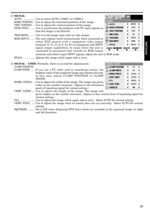 Page 1919
ENGLISH
5 SIGNAL
AUTO .................. Use to select AUTO, USER 1 or USER 2.
HORIZ. POSITION ....Use to adjust the horizontal position of the image.
VERT. POSITION .....Use to adjust the vertical position of the image.
FINE SYNC. ....... Use to synchronize the projector with PC input signals so
that the image is not blurred.
TRACKING ......... Use to avoid image noise such as wide stripes.
RGB INPUT ........ The unit adjusts itself automatically when connected to
either DVD players with a component...