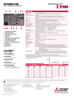 Page 2PP2016-03/02-5M-LITX400
MITSUBISHI X400
THE X-TREME XGA PROJECTOR
SPECIFICATIONS
6
12345
©2002 Mitsubishi Digital Electronics America, Inc. Standard features, options and specifications subject to change without notice.  Microsoft, Windows, and the Windows logo are registered trademarks of Microsoft
Corporation. Mac and the Mac logo are trademarks of Apple Computer, Inc, registered in the U.S. and other countries. All other trademarks or registered trademarks are the property of their respective...