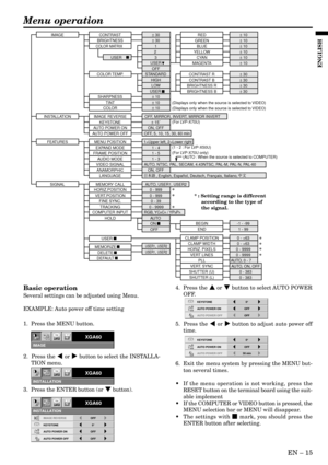 Page 15EN Ð 15
ENGLISH
Basic operation
Several settings can be adjusted using Menu.
EXAMPLE: Auto power off time setting
1.  Press the MENU button.
2.  Press the $ or % button to select the INSTALLA-
TION menu.
3.  Press the ENTER button (or } button).4.  Press the { or } button to select AUTO POWER
OFF.
5.  Press the $ or % button to adjust auto power off
time.
6.  Exit the menu system by pressing the MENU but-
ton several times.
¥ If the menu operation is not working, press the
RESET button on the terminal...