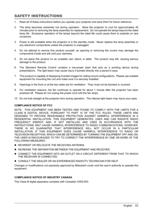 Page 3English    III
SAFETY INSTRUCTIONS
1. Read all of these instructions before you operate your projector and save them for future reference.
2. The lamp becomes extremely hot during operation.  Allow the projector to cool for approximately 45
minutes prior to removing the lamp assembly for replacement.  Do not operate the lamps beyond the rated
lamp life.  Excessive operation of the lamps beyond the rated life could cause them to explode on rare
occasions.
3. Power is still available when the projector is...