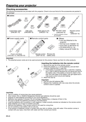Page 6EN-6
Preparing your projector
1
23 Checking accessories
The following accessories are provided with this projector. Check to be sure that all of the accessories are packed in 
the package. 
Important:
•  The attached power cords are to be used exclusively for this product. Never use them for other products.
Inserting the batteries into the remote control
1.  Remove the rear lid of the remote control.
2.  Check the polarity (+), (-) of the batteries, and set them 
correctly, inserting their (-) side ﬁ...
