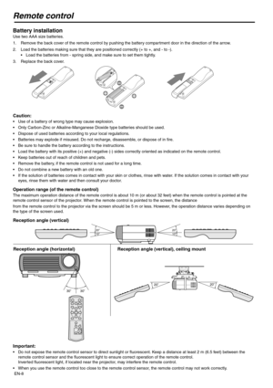 Page 8
EN-8
Remote control
Battery installation
Use two AAA size batteries.
1. Remove the back cover of the remote control by pushing the battery compartment door in the direction of the arrow.
2. Load the batteries making sure that they are positioned correctly (+ to +, and - to -).  Load the batteries from - spring side, and make sure to set them tightly.
3. Replace the back cover.
Caution:
 Use of a battery of wrong type may cause explosion.
 Only Carbon-Zinc or Alkaline-Manganese Dioxide type batteries...