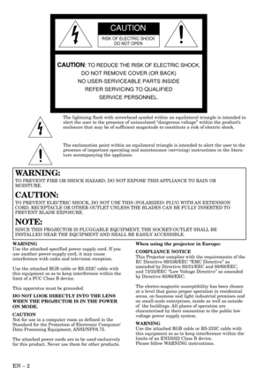 Page 2EN – 2
CAUTION
RISK OF ELECTRIC SHOCK
DO NOT OPEN
CAUTION: TO REDUCE THE RISK OF ELECTRIC SHOCK,
DO NOT REMOVE COVER (OR BACK)
NO USER-SERVICEABLE PARTS INSIDE
REFER SERVICING TO QUALIFIED
SERVICE PERSONNEL.
The lightning flash with arrowhead symbol within an equilateral triangle is intended to
alert the user to the presence of uninsulated “dangerous voltage” within the product’s
enclosure that may be of sufficient magnitude to constitute a risk of electric shock.
The exclamation point within an...