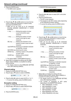 Page 44EN-44
Network settings (continued)
3. Press the ENTER button.
 The SSID screen appears.
4. Press the S, T, W, and X buttons to move the key 
cursor to select the characters or marks to enter, 
and press the ENTER button.
 SSID can be set using up to 32 characters
including alphabets (capital/small) or numeric
characters.
 key: ............. Shifting the position of enter 
cursor to the left for each 
character.
 key: ............. Shifting the position of enter 
cursor to the right for each 
character....