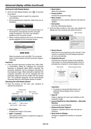 Page 49Advanced display utilities (continued)
EN-49
Starting the LAN Display System
2. Click the LAN Display System icon “ “ to execute
the program.
 The program starts to search for projectors 
automatically.
 During searching for projectors, Searching icon is 
displayed.
 When a projector is found, the computer logs in to 
the projector automatically and the computer 
image is projected. The main user interface 
appears on the computer screen.
 When multiple projectors are found, the following 
window appears...