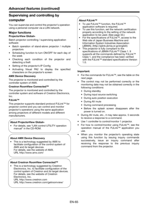 Page 65Advanced features (continued)
EN-65
Supervising and controlling by 
computer
You can supervise and control the projector’s operation 
using a personal computer via a LAN network. 
Major functions
ProjectorView Global+
Batch projector controlling / supervising application 
software
 Batch operation of stand-alone projector / multiple
projectors
 Scheduling function to turn ON/OFF for each day of
the week
 Checking each condition of the projector and
detecting a theft
 Setting of the projector’s IP Config...