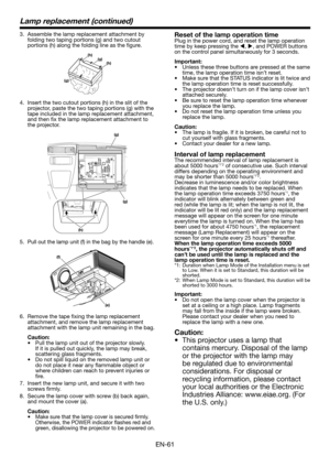 Page 61EN-61
Lamp replacement (continued)
3. Assemble the lamp replacement attachment by folding two taping portions (g) and two cutout portions (h) along the folding line as the figure.
(h)
(h)(g)
(g)
4.  Insert the two cutout portions (h) in the slit of the projector, paste the two taping portions (g) with the tape included in the lamp replacement attachment, and then fix the lamp replacement attachment to the projector.
(g)
(g)
(h)
5. Pull out the lamp unit (f) in the bag by the handle (e).
(f)
(e)
6....