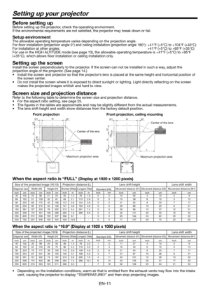 Page 11EN-11
Setting up your projector
Before setting up
Before setting up the projector, check the operating environment. 
If the environmental requirements are not satisﬁ ed, the projector may break down or fail. 
Setup environment
The allowable operating temperature varies depending on the projection angle.  
For ﬂ oor installation (projection angle 0°) and ceiling installation (projection angle 180°):  +41°F (+5°C) to +104°F (+40°C)
For installation at other angles:   +41°F (+5°C) to +95°F (+35°C)
For use...