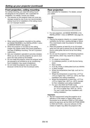 Page 18EN-18
Setting up your projector (continued)
Front projection, ceiling mounting
For ceiling mounting, you need the ceiling mount 
kit designed for this projector. Ask a specialist for 
installation. For details, consult your dealer.
•  The warranty on this projector does not cover any 
damage caused by use of any non-recommended 
ceiling mount kit or installation of the ceiling mount 
kit in an improper location. 
•  When using the projector mounted on the ceiling, 
set IMAGE REVERSE in the INSTALLATION 1...