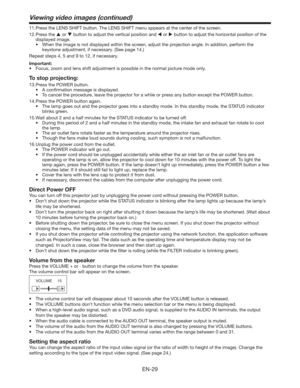 Page 29EN-29
11. Press the LENS SHIFT button. The LENS SHIFT menu appears at the center of the screen.
12. Press the  or  button to adjust the vertical position and 
 or  button to adjust the horizontal position of the 
displayed image.
t 8IFOUIFJNBHFJTOPUEJTQMBZFEXJUIJOUIFTDSFFO
BEKVTUUIFQSPKFDUJPOBOHMF*OBEEJUJPO
QFSGPSNUIF
keystone adjustment, if necessary. (See page 14.)
Repeat steps 4, 5 and 9 to 12, if necessary. 
Important:
t PDVT...