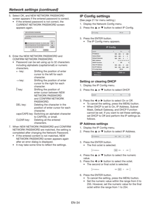 Page 34EN-34
5.  Select OK, and NEW NETWORK PASSWORD 
screen appears if the entered password is correct.
t *GUIFFOUFSFEQBTTXPSEJTOPUDPSSFDU
UIF
CURRENT NETWORK PASSWORD screen 
appears again.


NEW NETWORK PASSWORD
CONFIRM NETWORK PASSWORD
OK
capsCLEAR
DEL
CANCEL
BCDEFGHIJKLMNOPQRSTUVWXYZ0123456789
A
6.  Enter the NEW NETWORK PASSWORD and 
CONFIRM NETWORK PASSWORD.
t 1BTTXPSEDBOCFTFUVTJOHVQUPDIBSBDUFST
including alphabets (capital/small) or numeric...