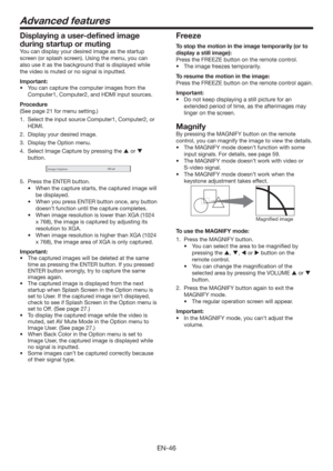 Page 46EN-46
Freeze
To stop the motion in the image temporarily (or to 
display a still image):
Press the FREEZE button on the remote control.
t 5IFJNBHFGSFF[FTUFNQPSBSJMZ
To resume the motion in the image:
Press the FREEZE button on the remote control again.
Important:
t %POPULFFQEJTQMBZJOHBTUJMMQJDUVSFGPSBO
extended period of time, as the afterimages may 
linger on the screen.
Magnify
By pressing the MAGNIFY button on the remote 
control, you can magnify the image to view the details.
t...