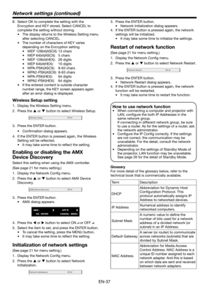 Page 37EN-37
8. Select OK to complete the setting with the 
Encryption and KEY stored. Select CANCEL to 
complete the setting without storing.
•	 The	display	returns	to	the	Wireless	Setting	menu	
after selecting CANCEL.
•	 The	number	of	characters	of	KEY	varies	
depending on the Encryption setting. 
•	 WEP	128bit(ASCII):	13	chars
•	 WEP	64bit(ASCII):	 5	chars
•	 WEP	128bit(HEX):	 26	digits
•	 WEP	64bit(HEX):	 10	digits
•	 WPA-PSK(ASCII):	 8-63	chars
•	 WPA2-PSK(ASCII):	 8-63	chars
•	 WPA-PSK(HEX):	 64	digits
•...