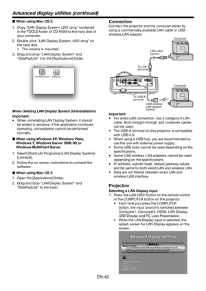 Page 45EN-45
 When using Mac OS X
1.  Copy “LAN Display System_v201.dmg” contained 
in the TOOLS folder of CD-ROM to the hard disk of 
your computer.
2. Double-click “LAN Display System_v201.dmg” on 
the hard disk.
•	The volume is mounted.
3. Drag and drop “LAN Display System” and 
“SidePadLite” into the [Applications] folder.
When deleting LAN Display System (Uninstallation)
Important:
• When uninstalling LAN Display System, it should 
be ended in advance. If the application continues 
operating,...