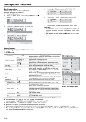 Page 22EN-22
Menu operation (continued)
Basic operationSeveral settings can be adjusted using the menu.
Example : Auto power off time setting
1. Press the MENU button.
2. Select the DETAIL MENU and press the ENTER button  (or T 
button).
3. Press the W or X button to select INSTALLATION. 
4. Press the ENTER button (or T button).5. Press the S or T button to select AUTO POWER OFF.
6. Press the W or X button to adjust the auto power off time.
7. Exit the menu by pressing the MENU button several times.
Important:...