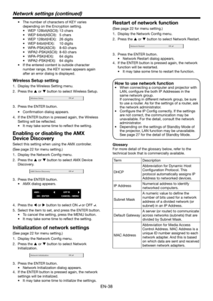 Page 38EN-38
•	 The	number	of	characters	of	KEY	varies	
depending on the Encryption setting. 
•	 WEP	128bit(ASCII):	13	chars
•	 WEP	64bit(ASCII):	 5	chars
•	 WEP	128bit(HEX):	 26	digits
•	 WEP	64bit(HEX):	 10	digits
•	 WPA-PSK(ASCII):	 8-63	chars
•	 WPA2-PSK(ASCII):	 8-63	chars
•	 WPA-PSK(HEX):	 64	digits
•	 WPA2-PSK(HEX):	 64	digits
•	 If	the	entered	content	is	outside	character	
number range, the KEY screen appears again 
after an error dialog is displayed.
Wireless Setup setting
1. Display the Wireless...