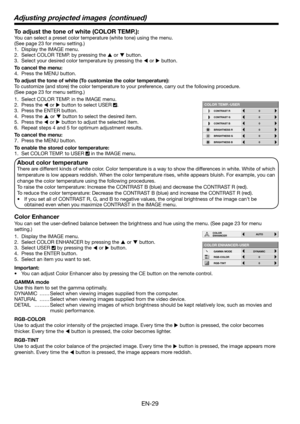 Page 29
EN-9

To adjust the tone of white (COLOR TEMP.): 
You can select a preset color temperature (white tone) using the menu. 
(See page 3 for menu setting.) 
1. Display the IMAGE menu. 
.  Select COLOR TEMP. by pressing the 
 or  button. 
3.  Select your desired color temperature by pressing the 
 or  button. 
To cancel the menu:
4. Press the MENU button. 
To adjust the tone of white (To customize the color temperature): 
To customize (and store) the color temperature to your preference,...