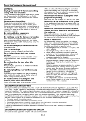 Page 5
EN-5

WARNING:
Unplug immediately if there is something 
wrong with your projector.
Do not operate if smoke, strange noise or odor comes 
out of your projector. It might cause fire or electric 
shock. In this case, unplug immediately and contact 
your dealer.
Never remove the cabinet.
This projector contains high voltage circuitry. An 
inadvertent contact may result in an electric shock. 
Except as specifically explained in the User Manual do 
not attempt to service this product by yourself. Please...