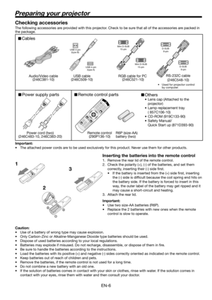 Page 6
EN-6

Preparing your projector
1
2
3
Checking accessories
The following accessories are provided with this projector. Check to be sure that all of the accessories are packed in 
the package. 
Important:
• The attached power cords are to be used exclusively for this product. Never use them for other products.
Inserting the batteries into the remote control
1. Remove the rear lid of the remote control.
.  Check the polarity (+), (-) of the batteries, and set them 
correctly, inserting their (-) side...