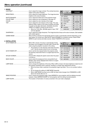 Page 16EN-16
Menu operation (continued)
1IMAGECONTRAST ................................................Use to adjust the image contrast. The contrast becomes 
higher as the value increases.
BRIGHTNESS.............................................Use to adjust the image brightness. The image becomes 
brighter as the value increases.
WHITE ENHANCE ......................................Use to adjust the white level of the projected image. 
COLOR TEMP ............................................Use to adjust the...