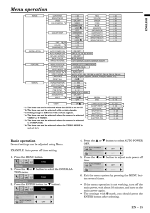 Page 15EN – 15
ENGLISH
Basic operation
Several settings can be adjusted using Menu.
EXAMPLE: Auto power off time setting
1.  Press the MENU button.
2.  Press the $ or % button to select the INSTALLA-
TION menu.
3.  Press the ENTER button (or } button).4.  Press the { or } button to select AUTO POWER
OFF.
5.  Press the $ or % button to adjust auto power off
time.
6.  Exit the menu system by pressing the MENU but-
ton several times.
• If the menu operation is not working, turn off the
main power, wait about 10...
