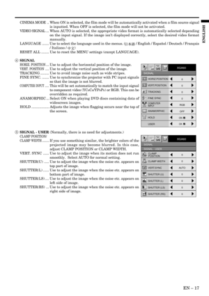 Page 17EN – 17
ENGLISH
CLAMP 
POSITION
opt.XGA60
SIGNAL
SIGNAL - USER
0
CLAMP WIDTH0
VERT.SYNCAUTO
SHUTTER (U)0
SHUTTER (L)0
SHUTTER (LS)0
SHUTTER (RS)0
CLAMPCLAMP
CLAMPCLAMP
?
HORIZ.POSITION
opt.XGA60
SIGNAL
R G BR G B
VERT.POSITION
TRACKING
FINE SYNC
COMPUTER
INPUT
HOLDANAMORPHIC
USER0
0
0
0
RGB
OFFON
OK
CINEMA MODE .. When ON is selected, the film mode will be automatically activated when a film source signal
is inputted. When OFF is selected, the film mode will not be activated.
VIDEO SIGNAL ... When AUTO...