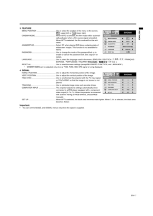 Page 17EN-17
ENGLISH
3 FEATUREMENU POSITION ...................................... Use to select the position of the menu on the screen, 
 (upper left) or   (lower right). 
CINEMA MODE ......................................... When AUTO is selected, the film mode will be automati-
cally activated when a film source signal is inputted. 
When OFF is selected, the film mode will not be acti-
vated.
ANAMORPHIC ........................................... Select ON when playing DVD discs containing data of...