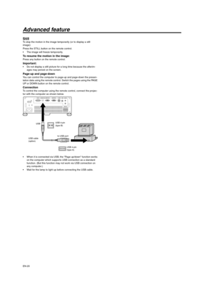 Page 20EN-20
Advanced feature
Still To stop the motion in the image temporarily (or to display a still 
image):
Press the STILL button on the remote control.
 The image will freeze temporarily. 
To resume the motion in the image: Press any button on the remote control.
Important:  Do not display a still picture for a long time because the afterim-
ages may persist on the screen. 
Page-up and page-down You can control the computer to page-up and page-down the presen-
tation data using the remote control. Switch...