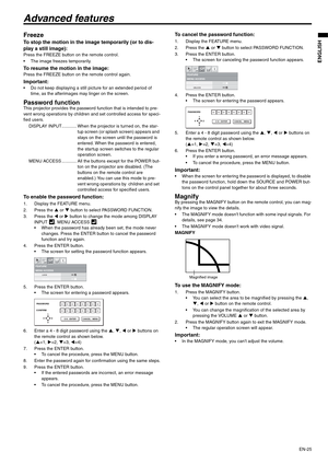 Page 25
EN-25
ENGLISH
Advanced features
Freeze
To stop the motion in the image temporarily (or to dis-
play a still image):
Press the FREEZE button on the remote control.
 The image freezes temporarily.
To resume the motion in the image:Press the FREEZE button on the remote control again.
Important: Do not keep displaying a still picture for an extended period of time, as the afterimages may linger on the screen.
Password functionThis projector provides the password  function that is intended to pre-
vent wrong...