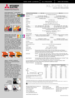 Page 21000 ANSI LUMENS 6.4 POUNDS XGA OR SVGA 
XL1U/SL1U
COLORVIEW PROJECTORS
SPECIFICATIONS XL1U SL1U
Display Technology 0.7 Polysilicon LCD panel x 3
Resolution True XGA 1024 x 768 with True SVGA 800 x 600 with
compression for 1280 x 1024 SXGA max. compression for 1024 x 768 XGA max.
Brightness 1100 ANSI Lumens 1000 ANSI Lumens
Colors 16,770,000 colors
Zoom/Focus Manual control (zoom ratio: 1.2 : 1)
Picture Size 30~ 300 diagonal (100=3.79 m)
Lamp Part Number VLT-XL1LP; Type:150 W UHP lamp
Computer  VGA ~...