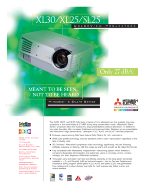 Page 1The XL30, XL25, and SL25 ColorView projectors from Mitsubishi are the quietest, low-noise
projectors in the world today at 27 dBA during lamp conservation mode. Mitsubishis Silent
Series
™projectors allow the audience to enjoy presentations without distraction. In addition to
low noise they also offer increased brightness and improved video. Brighten up any presentation
with Mitsubishi’s high performance, ultra-quiet XL30, XL25, and SL25 ColorView projectors.
■Exclusive, award-winning ColorView Natural...