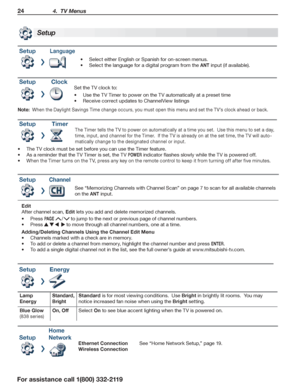 Page 2424 4.  TV Menus
For assistance call 1(800) 332-2119
Setup
Setup Language
Select either English or Spanish for on-screen menus.•	
Select the language for a digital program from the •	ANT input (if available).
SetupClock
Set the TV clock to:
Use the TV Timer to power on the TV automatically at a preset time
•	
Receive correct updates to ChannelView listings
•	
Note:  When the Daylight Savings Time change occurs, you must open this menu and set the TV’s clock ahead or back.
SetupTimer
The Timer tells the TV...