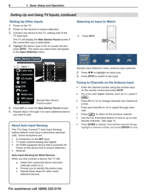 Page 88 1.  Basic Setup and Operation
For assistance call 1(800) 332-2119
 Setting Up Other Inputs
Power on the TV.1. 
Power on the devices to ensure detection.2. 
Connect one device to the TV, making note of the 3. 
TV input jack.
The TV will display the New Device Found screen if 
the connection type is detectable.
Highlight the device type in the on-screen list and 4. 
press ENTER.  The name you select here will appear 
in the Input Selection menu.
Sample New Device 
Found screen.
Press 5. EXIT to close the...