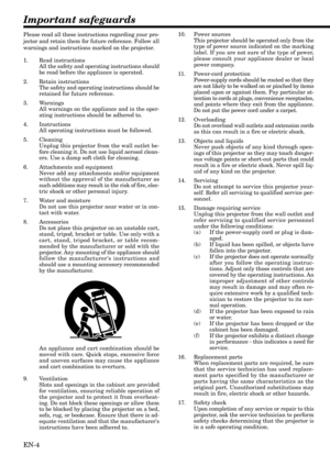Page 4EN-4
Important safeguards
Please read all these instructions regarding your pro-
jector and retain them for future reference. Follow all
warnings and instructions marked on the projector.
1. Read instructions
All the safety and operating instructions should
be read before the appliance is operated.
2. Retain instructions
The safety and operating instructions should be
retained for future reference.
3. Warnings
All warnings on the appliance and in the oper-
ating instructions should be adhered to.
4....