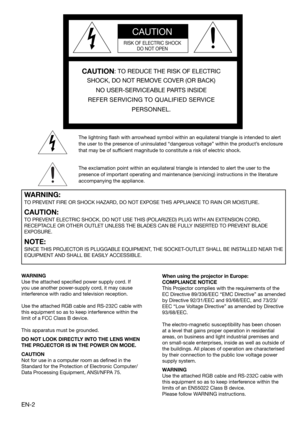 Page 2EN-2
CAUTION
RISK OF ELECTRIC SHOCK
DO NOT OPEN
CAUTION: TO REDUCE THE RISK OF ELECTRIC 
SHOCK, DO NOT REMOVE COVER (OR BACK)
NO USER-SERVICEABLE PARTS INSIDE
REFER SERVICING TO QUALIFIED SERVICE 
PERSONNEL.
The lightning ﬂ ash with arrowhead symbol within an equilateral triangle is intended to alert 
the user to the presence of uninsulated “dangerous voltage” within the product’s enclosure 
that may be of sufﬁ cient magnitude to constitute a risk of electric shock.
The exclamation point within an...
