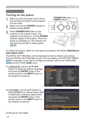 Page 2020
Power on/off
0DNHVXUHWKDWWKHSRZHUFRUGLV¿UPO\
DQGFRUUHFWO\FRQQHFWHGWRWKHSURMHFWRU
DQGWKHRXWOHW
Tur ning on the power
0DNHVXUHWKDWWKHPOWERLQGLFDWRULV
VWHDG\RUDQJH
107
3UHVVSTANDBY/ONEXWWRQRQWKH
SURMHFWRURUWKHUHPRWHFRQWURO7KH
SURMHFWLRQODPSOLJKWVXSDQGWKHPOWER
LQGLFDWRUEHJLQVWREOLQNJUHHQ:KHQWKH
SRZHULVFRPSOHWHO\RQWKHLQGLFDWRUZLOO
VWRSEOLQNLQJDQGOLJKWLQVWHDG\JUHHQ

107
3RZHURQRII
CALIBRATION
KEYSTONE/...