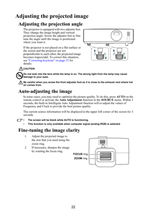 Page 2322
Adjusting the projected image
Adjusting the projection angle
The projector is equipped with two adjuster feet. 
They change the image height and vertical 
projection angle. Screw the adjuster feet to fine 
tune the angle until the image is positioned 
where you want it.
If the projector is not placed on a flat surface or 
the screen and the projector are not 
perpendicular to each other, the projected image 
becomes trapezoidal. To correct this situation, 
see Correcting keystone on page 23 for...