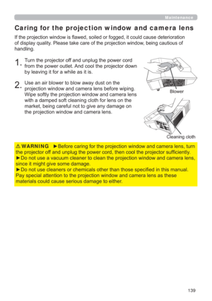 Page 139139
Caring for the projection window and camera lens
DXVHGHWHULRUDWLRQ
RIGLVSOD\TXDOLW\3OHDVHWDNHFDUHRIWKHSURMHFWLRQZLQGRZEHLQJFDXWLRXVRI
KDQGOLQJ
7XUQWKHSURMHFWRURIIDQGXQSOXJWKHSRZHUFRUG
IURPWKHSRZHURXWOHW$QGFRROWKHSURMHFWRUGRZQ
E\OHDYLQJLWIRUDZKLOHDVLWLV
8VHDQDLUEORZHUWREORZDZD\GXVWRQWKH
SURMHFWLRQZLQGRZDQGFDPHUDOHQVEHIRUHZLSLQJ
:LSHVRIWO\WKHSURMHFWLRQZLQGRZDQGFDPHUDOHQV
ZLWKDGDPSHGVRIWFOHDQLQJFORWKIRUOHQVRQWKH...