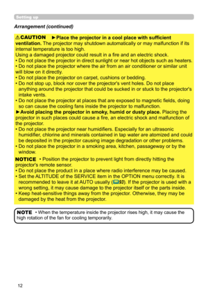 Page 1212
Setting up
Arrangement (continued)
►Place the projector in a cool place with sufficient 
ventilation.  The projector may shutdown automatically or may malfunction if its 
internal temperature is too high.
Using a damaged projector could result in a fire and an electric shock.
•   Do not place the projector in direct sunlight or near hot objects such as heaters. 
• Do not place the projector where the air from an air conditioner or similar unit
will blow on it directly.
•   Do not place the projector...