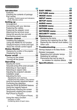 Page 22
Contents
Introduction  . . . . . . . . . . . . . . . 3
Features  ...................... 3
Checking the contents of package ....3
Part names  .................... 4
Projector, Control panel and Indicators, 
Ports, Remote control
Setting up  . . . . . . . . . . . . . . . .  .8
Arrangement  .................. 10
Connecting with your devices  .....13
Fastening the cables  ............23
Fastening the adapter cover  ......24
Attaching the terminal cover  ......25
Using the security bar and slot  ....26...