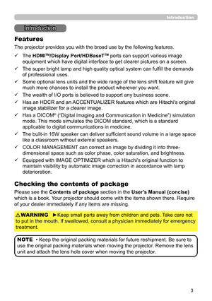 Page 33
Introduction
Introduction
The projector provides you with the broad use by the following features.
ü     The HDMI
TM/Display Port/HDBaseTTM ports can support various image 
equipment which have digital interface to get clearer pictures on a screen.
ü     
The super bright lamp and high quality optical system can fulfill the demands 
of professional uses.
ü     Some optional lens units and the wide range of the lens shift feature will give 
much more chances to install the product wherever you want.
ü...