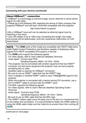 Page 1818
(continued on next page)
• HDBaseT is a technology to transmit image, sound, ethernet or serial control 
signal via LAN cable.
• Please go to the following URL regarding the device of other company that 
supports HDBaseT and has been confirmed compatible with this projector.http://www.hitachi.co.jp/proj/
LAN or HDBaseT input port can be selected as ethernet signal input by 
switching in the menu.
• Use LAN cables of up to 100m long. Exceeding this length, the image 
and sounds will be deteriorated,...