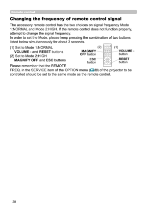 Page 2828
Remote control
Changing the frequency of  remote control signal
The accessory remote control has the two choices on signal frequency Mode 
1:NORMAL and Mode 2:HIGH. If the remote control does not function properly, 
attempt to change the signal frequency.
In order to set the Mode, please keep pressing the combination of two buttons 
listed below simultaneously for about 3 seconds.
(1)  Set to Mode 1:NORMAL  
VOLUME -  and RESET buttons 
(2)   Set to Mode 2:HIGH 
MAGNIFY OFF  and ESC buttons
Please...