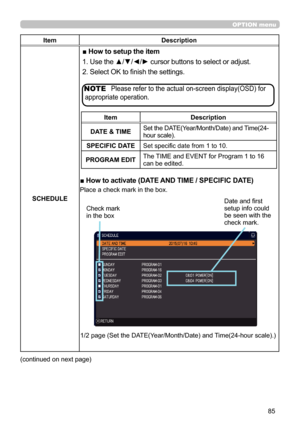 Page 8585
OPTION menu
ItemDescription
SCHEDULE
■ How to setup the item
1. Use the ▲/▼/◄/► cursor buttons to select or adjust.
2. Select OK to finish the settings.
(continued on next page)
■ How to activate (DATE AND TIME / SPECIFIC DATE)
Place a check mark in the box.
Check mark 
in the box
Date and first 
setup info could 
be seen with the 
check mark.
Item Description
DATE & TIME Set the DATE(Year/Month/Date) and Time(24-
hour scale).
SPECIFIC DATE 
Set specific date from 1 to 10.
PROGRAM EDIT The TIME and...