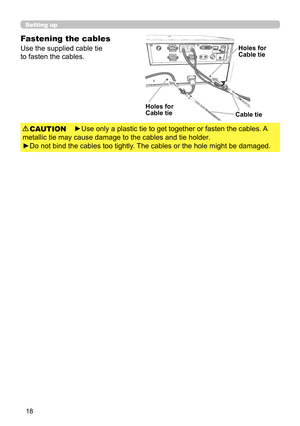 Page 1818
►Use only a plastic tie to get together or fasten the cables. A 
metallic tie may cause damage to the cables and tie holder.
►Do not bind the cables too tightly. The cables or the hole might be damaged.
CAUTION
Fastening the cables
Use the supplied cable tie 
to fasten the cables.
Cable tie
Holes for Cable tie
Holes for Cable tie
Setting up 