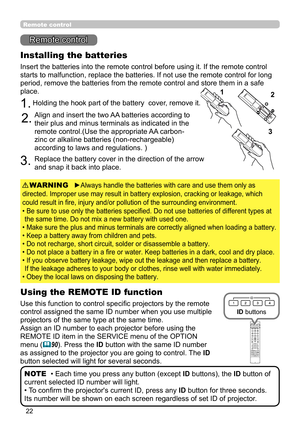 Page 2222
Remote control
Installing the batteries
Insert the batteries into the remote control before using it. If the remote control 
starts to malfunction, replace the batteries. If not use the remote control for long 
period, remove the batteries from the remote control and store them in a safe 
place.
1.Holding the hook part of the battery  cover, remove it.
2.Align and insert the two AA batteries according to 
their plus and minus terminals as indicated in the 
remote control.(Use the appropriate AA...