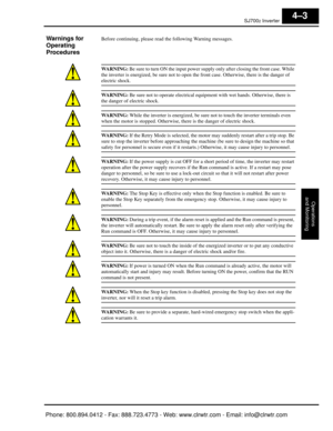 Page 164SJ7002 Inverter
Operations
and Monitoring
4–3
Warnings for 
Operating
ProceduresBefore continuing, please read  the following Warning messages.
WARNING: Be sure to turn ON the input power supply only after closing the front case. While 
the inverter is energized, be sure not to open  the front case. Otherwise, there is the danger of 
electric shock.
WARNING: Be sure not to operate electrical equipm ent with wet hands. Otherwise, there is 
the danger of electric shock.
WARNING: While the inverter is...